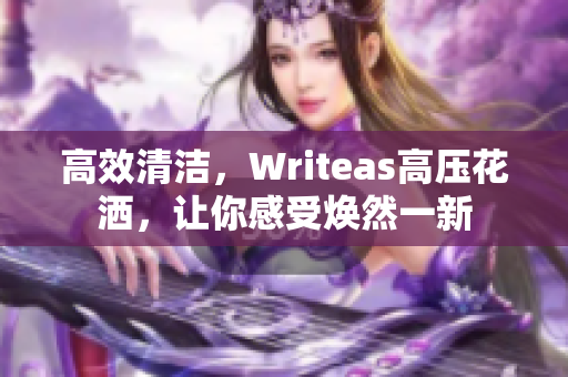 高效清潔，Writeas高壓花灑，讓你感受煥然一新