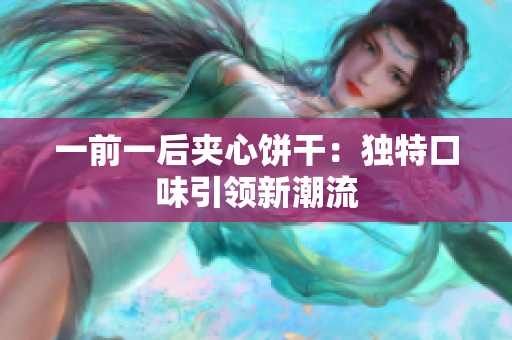 一前一后夾心餅干：獨特口味引領新潮流