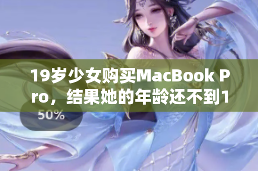 19歲少女購買MacBook Pro，結果她的年齡還不到16歲