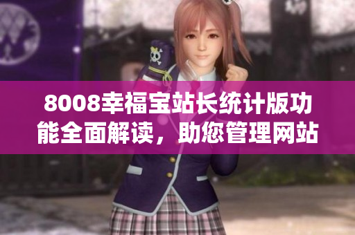 8008幸福寶站長統(tǒng)計版功能全面解讀，助您管理網(wǎng)站數(shù)據(jù)