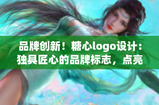 品牌創(chuàng)新！糖心logo設計：獨具匠心的品牌標志，點亮您的產品入口