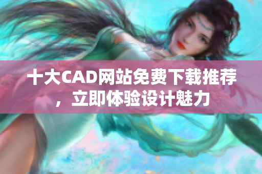 十大CAD網站免費下載推薦，立即體驗設計魅力