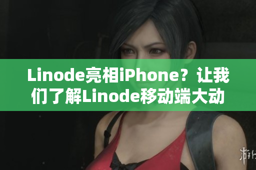 Linode亮相iPhone？讓我們了解Linode移動端大動作