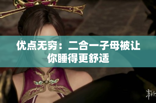 優(yōu)點無窮：二合一子母被讓你睡得更舒適