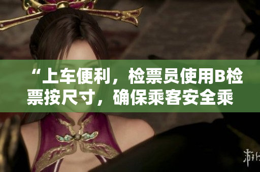 “上車便利，檢票員使用B檢票按尺寸，確保乘客安全乘車”