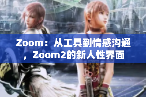Zoom：從工具到情感溝通，Zoom2的新人性界面