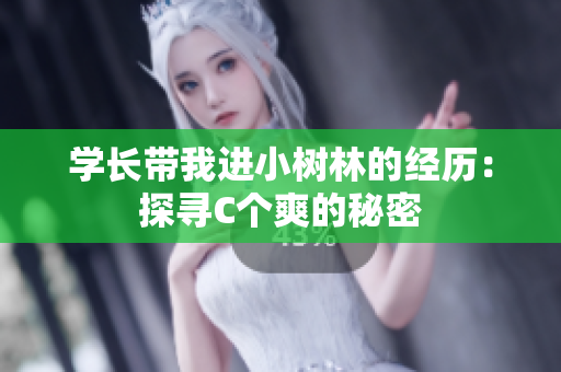 學(xué)長帶我進(jìn)小樹林的經(jīng)歷：探尋C個(gè)爽的秘密