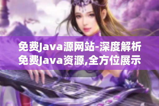 免費(fèi)Java源網(wǎng)站-深度解析免費(fèi)Java資源,全方位展示