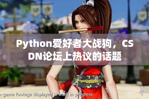 Python愛好者大戰(zhàn)狗，CSDN論壇上熱議的話題