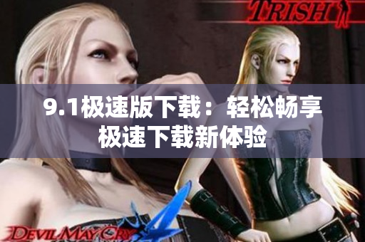 9.1極速版下載：輕松暢享極速下載新體驗