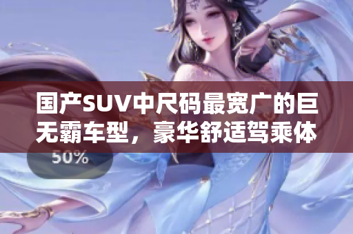 國(guó)產(chǎn)SUV中尺碼最寬廣的巨無霸車型，豪華舒適駕乘體驗(yàn)一覽