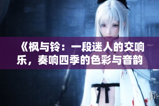 《楓與鈴：一段迷人的交響樂，奏響四季的色彩與音韻》
