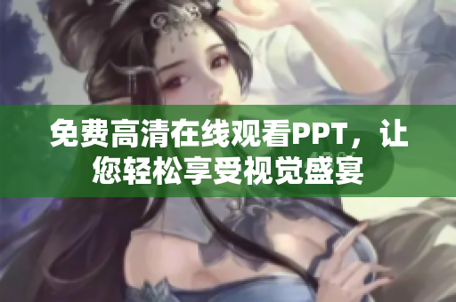 免費(fèi)高清在線觀看PPT，讓您輕松享受視覺盛宴