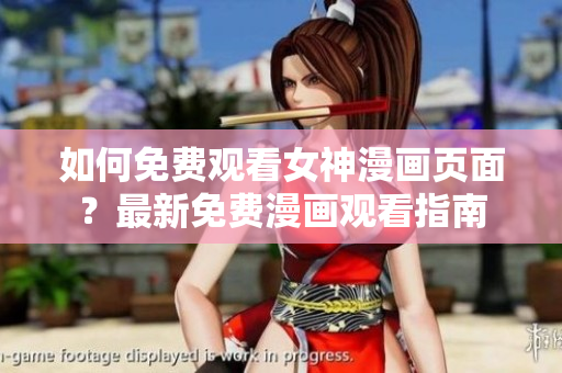 如何免費(fèi)觀看女神漫畫頁面？最新免費(fèi)漫畫觀看指南