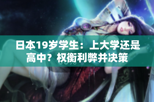 日本19歲學(xué)生：上大學(xué)還是高中？權(quán)衡利弊并決策