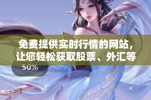 免費提供實時行情的網(wǎng)站，讓您輕松獲取股票、外匯等各類市場數(shù)據(jù)