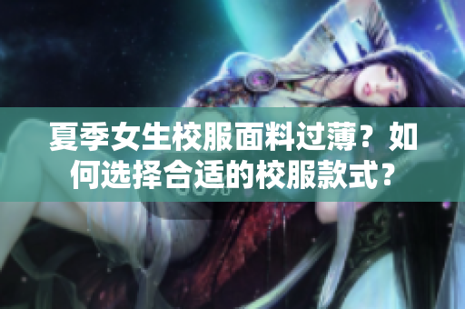 夏季女生校服面料過(guò)??？如何選擇合適的校服款式？
