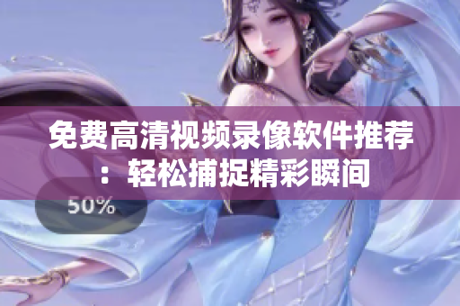 免費(fèi)高清視頻錄像軟件推薦：輕松捕捉精彩瞬間