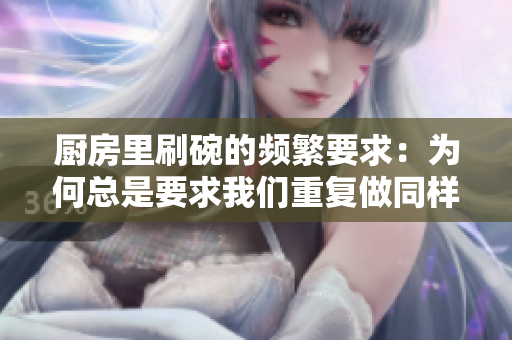 廚房里刷碗的頻繁要求：為何總是要求我們重復(fù)做同樣的事情？