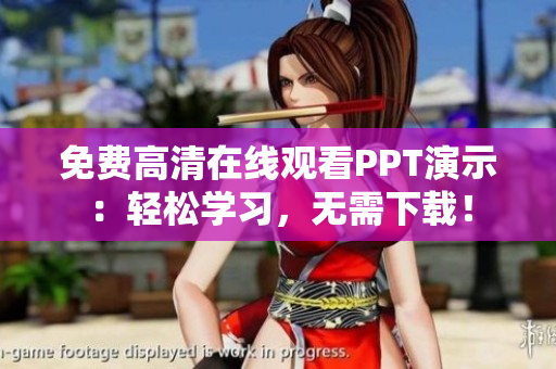 免費(fèi)高清在線觀看PPT演示：輕松學(xué)習(xí)，無需下載！