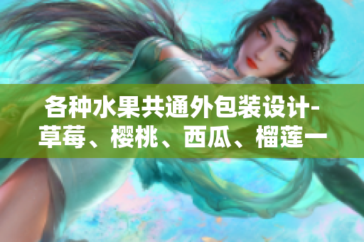 各種水果共通外包裝設(shè)計-草莓、櫻桃、西瓜、榴蓮一應俱全