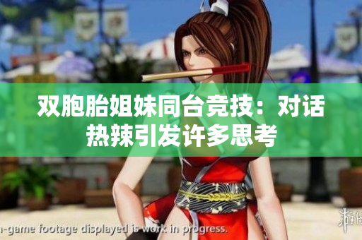 雙胞胎姐妹同臺(tái)競(jìng)技：對(duì)話熱辣引發(fā)許多思考