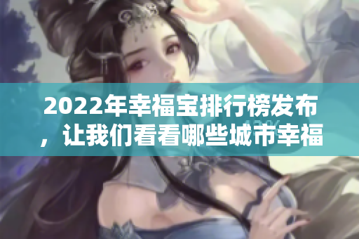 2022年幸福寶排行榜發(fā)布，讓我們看看哪些城市幸福感最高