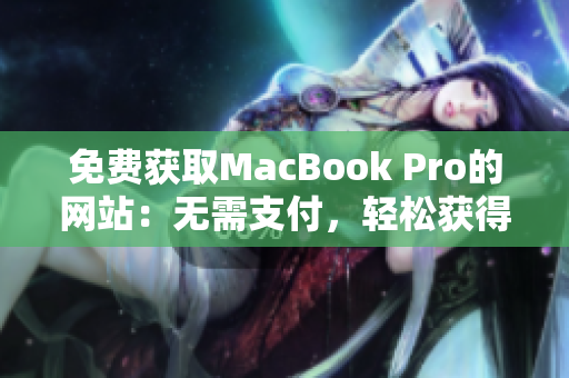 免費(fèi)獲取MacBook Pro的網(wǎng)站：無(wú)需支付，輕松獲得你的蘋果筆記本
