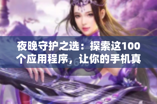 夜晚守護(hù)之選：探索這100個(gè)應(yīng)用程序，讓你的手機(jī)真正與黑夜融為一體