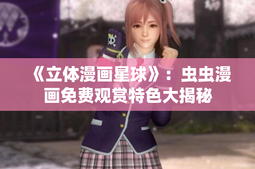 《立體漫畫星球》：蟲蟲漫畫免費觀賞特色大揭秘
