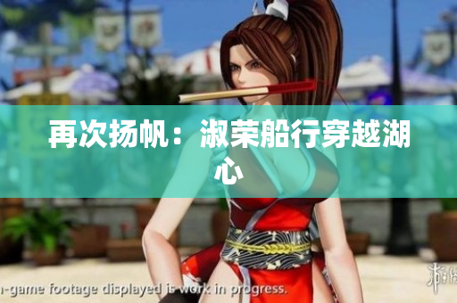 再次揚帆：淑榮船行穿越湖心