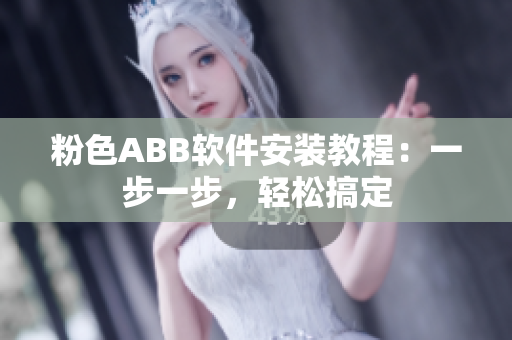 粉色ABB軟件安裝教程：一步一步，輕松搞定