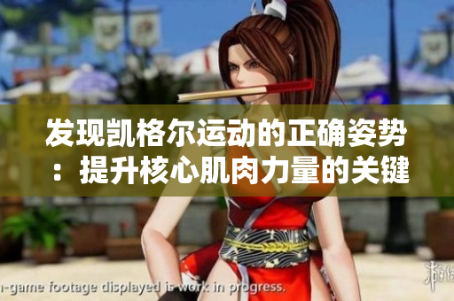 發(fā)現(xiàn)凱格爾運(yùn)動(dòng)的正確姿勢：提升核心肌肉力量的關(guān)鍵步驟