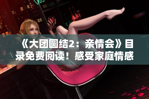 《大團圓結(jié)2：親情會》目錄免費閱讀！感受家庭情感交融，溫暖心靈的故事。