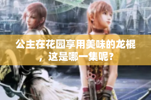 公主在花園享用美味的龍棍，這是哪一集呢？