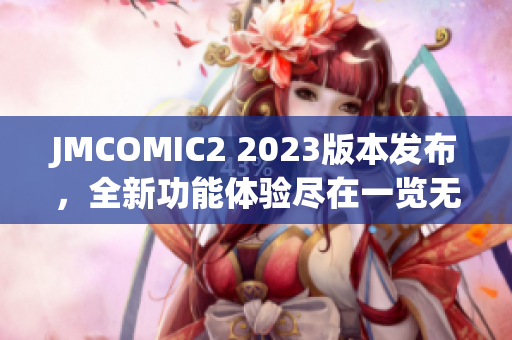 JMCOMIC2 2023版本發(fā)布，全新功能體驗盡在一覽無余