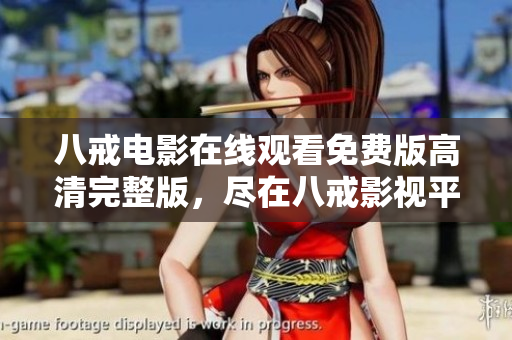八戒電影在線觀看免費版高清完整版，盡在八戒影視平臺