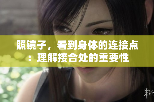 照鏡子，看到身體的連接點：理解接合處的重要性