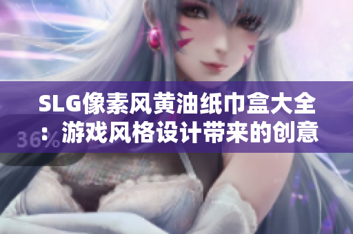 SLG像素風(fēng)黃油紙巾盒大全：游戲風(fēng)格設(shè)計帶來的創(chuàng)意靈感