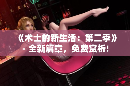 《術士的新生活：第二季》- 全新篇章，免費賞析!