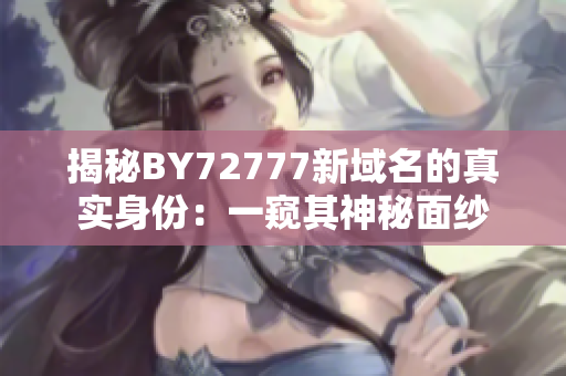 揭秘BY72777新域名的真實(shí)身份：一窺其神秘面紗