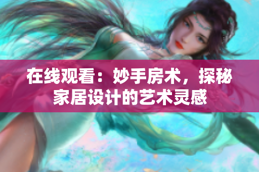 在線觀看：妙手房術(shù)，探秘家居設(shè)計(jì)的藝術(shù)靈感