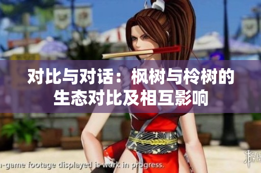 對比與對話：楓樹與柃樹的生態(tài)對比及相互影響