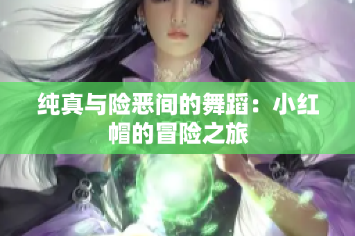 純真與險惡間的舞蹈：小紅帽的冒險之旅