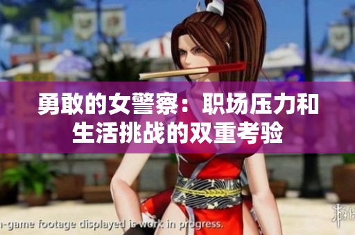 勇敢的女警察：職場壓力和生活挑戰(zhàn)的雙重考驗