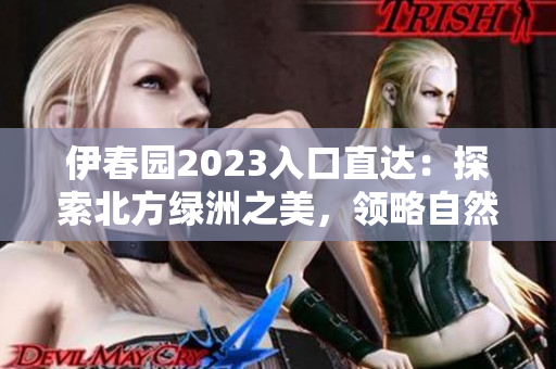 伊春園2023入口直達：探索北方綠洲之美，領(lǐng)略自然奇觀