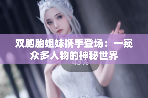 雙胞胎姐妹攜手登場(chǎng)：一窺眾多人物的神秘世界