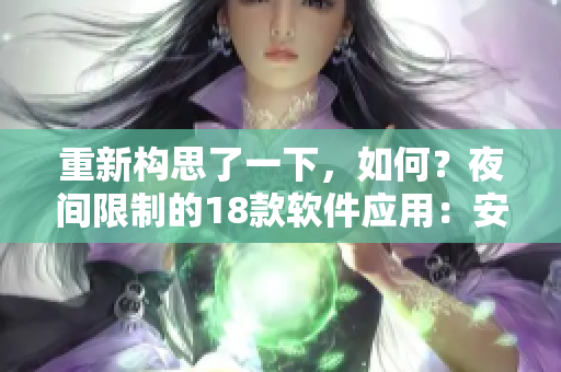 重新構(gòu)思了一下，如何？夜間限制的18款軟件應(yīng)用：安全、健康的智能選擇