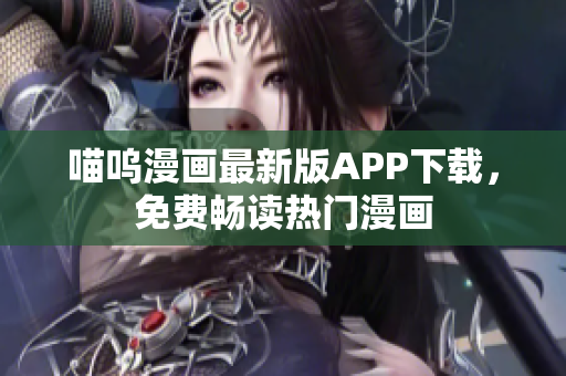 喵嗚漫畫最新版APP下載，免費(fèi)暢讀熱門漫畫