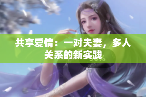 共享愛情：一對夫妻，多人關(guān)系的新實踐